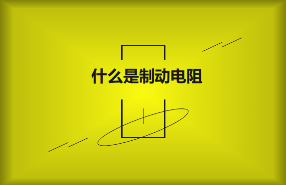 什么是制動(dòng)電阻？要如何選擇？